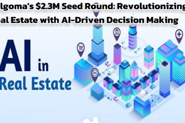 Algoma’s $2.3M Seed Round: Revolutionizing Real Estate with AI-Driven Decision Making