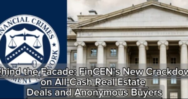 Behind the Facade: FinCEN’s New Crackdown on All-Cash Real Estate Deals and Anonymous Buyers